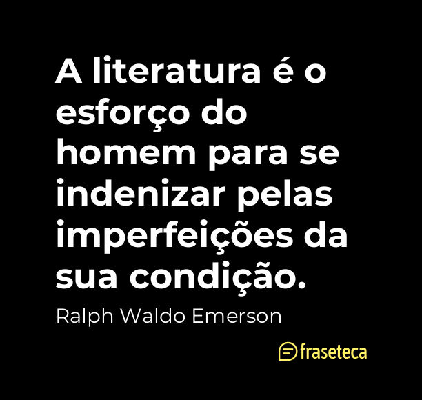 A literatura é o esforço do homem para se indenizar pelas imperfeições da sua condição. - 