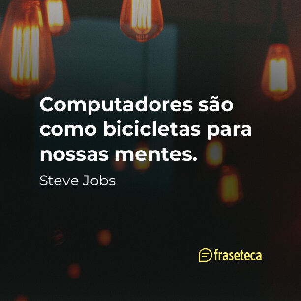 Computadores são como bicicletas para nossas mentes. - Frases do Steve Jobs