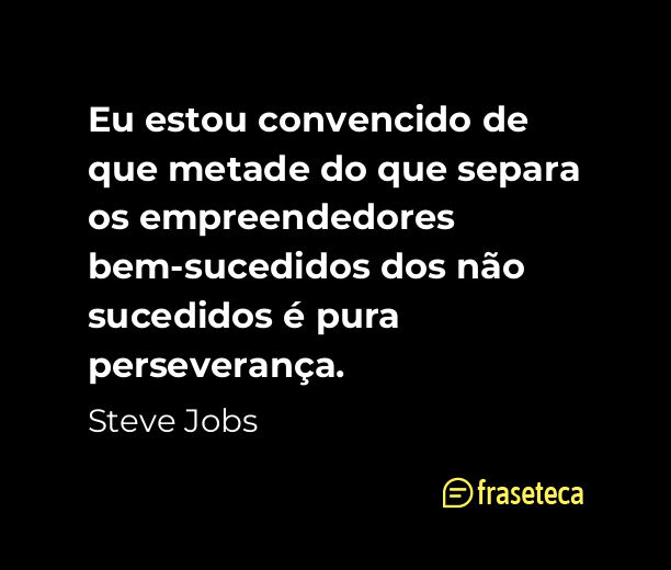 Eu estou convencido de que metade do que separa os empreendedores bem-sucedidos dos não sucedidos é pura perseverança - Frases do Steve Jobs